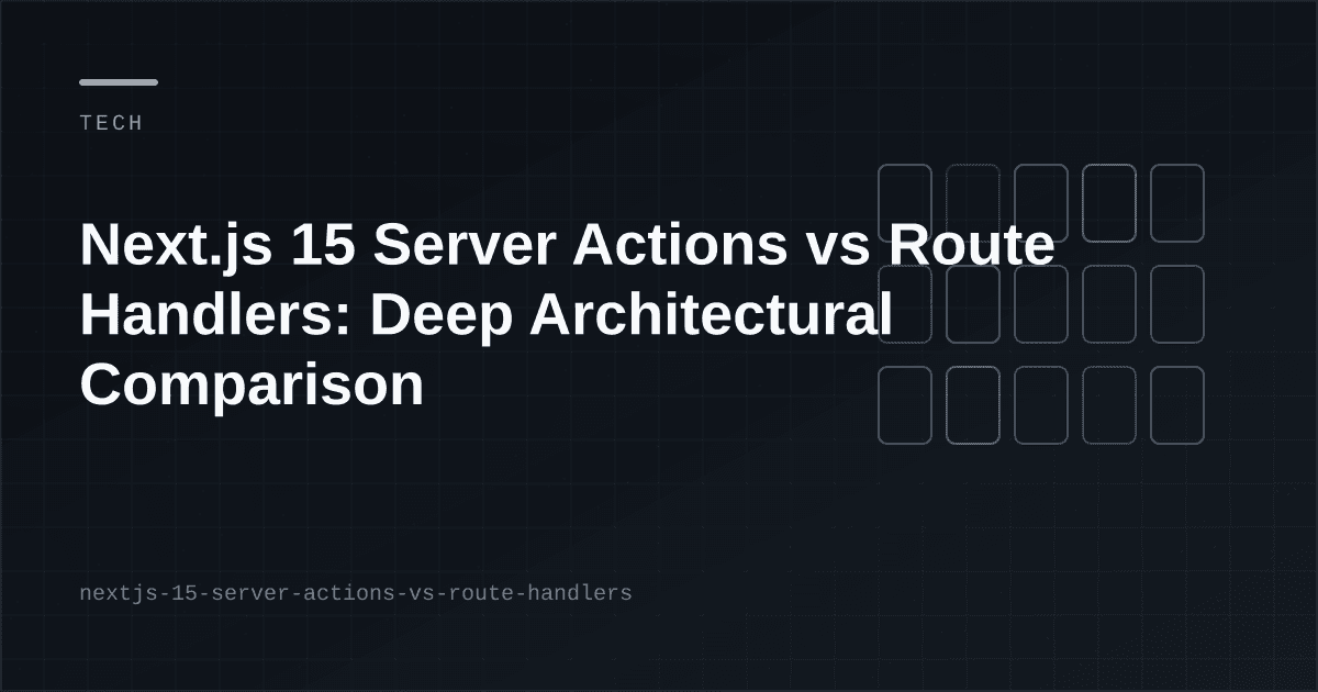 Next.js 15 Server Actions vs Route Handlers: So sánh kiến trúc chuyên sâu